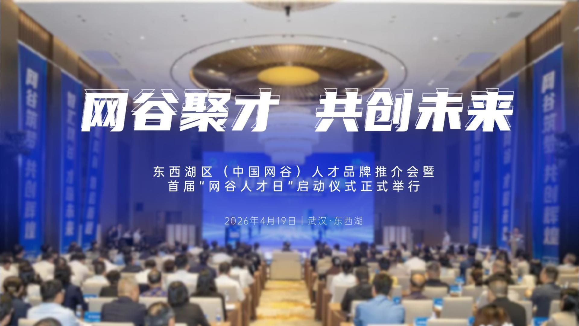 4·19“网谷人才日”正式设立！东西湖对外发出“招贤”邀约